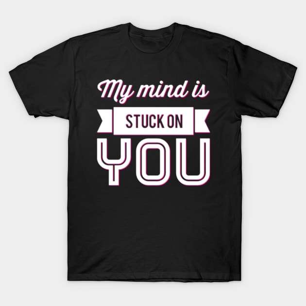 My mind is stuck on you T-Shirt by BoogieCreates